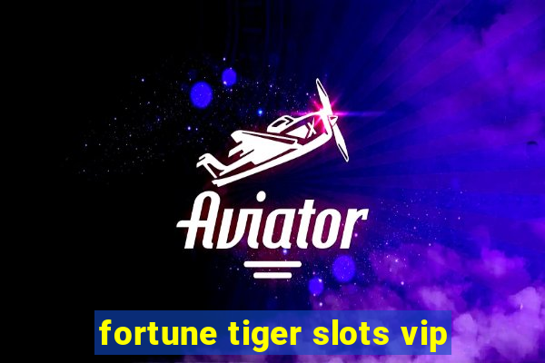 fortune tiger slots vip